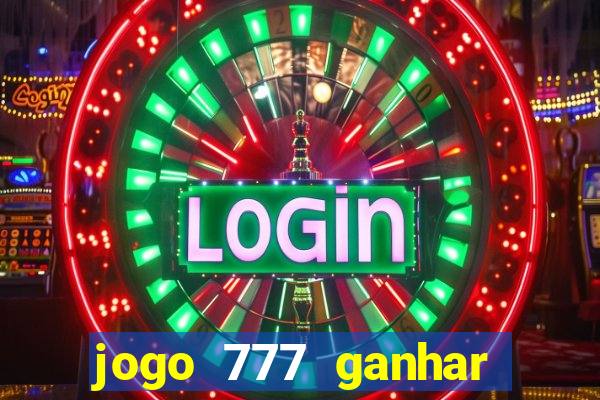 jogo 777 ganhar dinheiro de verdade